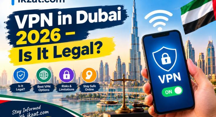 VPN in Dubai 2026 – Is It Legal - ikzat